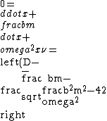 0=\\ddot x+\\frac bm \\dot x+\\omega^2x\r\n=\\left(D-\\frac{-\\frac bm-\\sqrt{\\frac{b^2}{m^2}-4\\omega^2}}2\\right)\\left(D-\\frac{-\\frac bm+\\sqrt{\\frac{b^2}{m^2}+4\\omega^2}}2\\right)x.